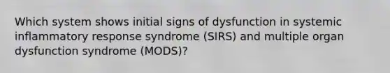 Which system shows initial signs of dysfunction in systemic inflammatory response syndrome (SIRS) and multiple organ dysfunction syndrome (MODS)?