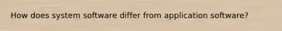 How does system software differ from application software?