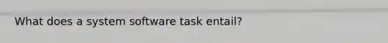 What does a system software task entail?