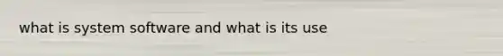 what is system software and what is its use