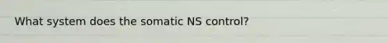 What system does the somatic NS control?