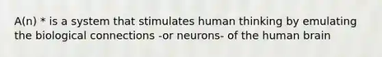 A(n) * is a system that stimulates human thinking by emulating the biological connections -or neurons- of the human brain