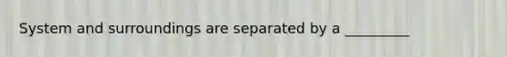System and surroundings are separated by a _________