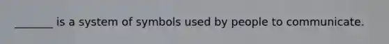 _______ is a system of symbols used by people to communicate.