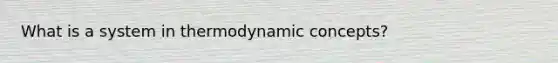 What is a system in thermodynamic concepts?