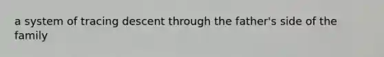 a system of tracing descent through the father's side of the family