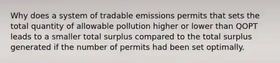 Why does a system of tradable emissions permits that sets the total quantity of allowable pollution higher or lower than QOPT leads to a smaller total surplus compared to the total surplus generated if the number of permits had been set optimally.