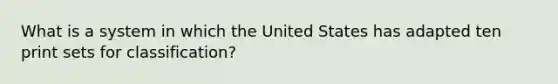 What is a system in which the United States has adapted ten print sets for classification?