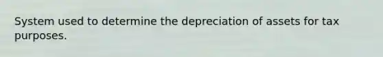 System used to determine the depreciation of assets for tax purposes.