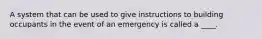 A system that can be used to give instructions to building occupants in the event of an emergency is called a ____.