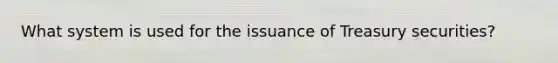 What system is used for the issuance of Treasury securities?