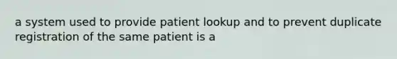 a system used to provide patient lookup and to prevent duplicate registration of the same patient is a