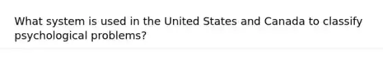 What system is used in the United States and Canada to classify psychological problems?