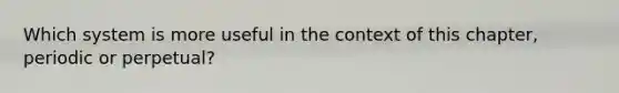 Which system is more useful in the context of this chapter, periodic or perpetual?