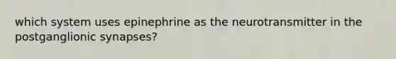 which system uses epinephrine as the neurotransmitter in the postganglionic synapses?