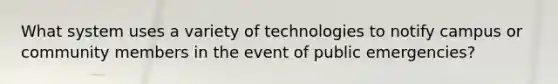 What system uses a variety of technologies to notify campus or community members in the event of public emergencies?