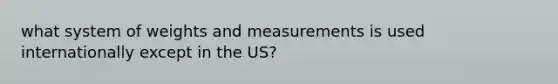 what system of weights and measurements is used internationally except in the US?