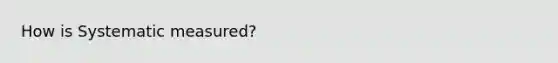 How is Systematic measured?