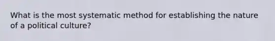 What is the most systematic method for establishing the nature of a political culture?