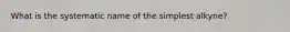 What is the systematic name of the simplest alkyne?