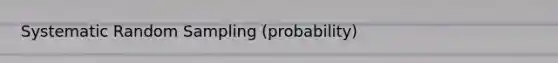 Systematic Random Sampling (probability)