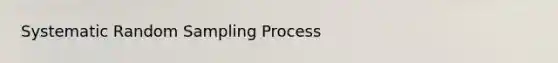 Systematic Random Sampling Process