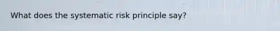 What does the systematic risk principle say?