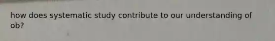 how does systematic study contribute to our understanding of ob?
