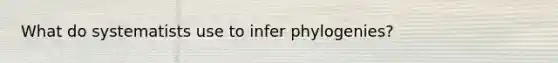 What do systematists use to infer phylogenies?