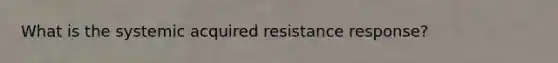 What is the systemic acquired resistance response?