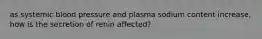 as systemic blood pressure and plasma sodium content increase, how is the secretion of renin affected?