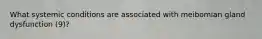 What systemic conditions are associated with meibomian gland dysfunction (9)?