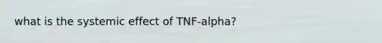 what is the systemic effect of TNF-alpha?