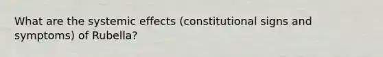 What are the systemic effects (constitutional signs and symptoms) of Rubella?