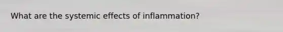 What are the systemic effects of inflammation?