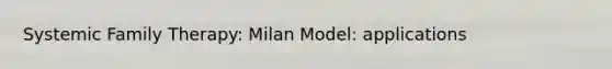 Systemic Family Therapy: Milan Model: applications