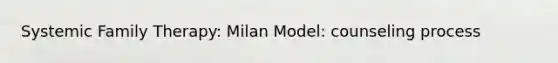 Systemic Family Therapy: Milan Model: counseling process