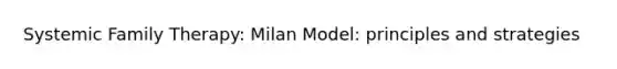 Systemic Family Therapy: Milan Model: principles and strategies