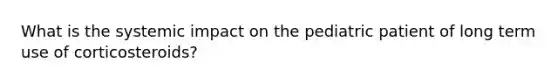 What is the systemic impact on the pediatric patient of long term use of corticosteroids?
