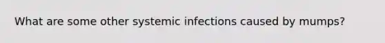 What are some other systemic infections caused by mumps?