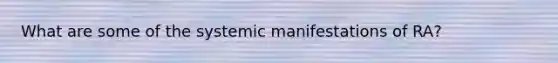 What are some of the systemic manifestations of RA?