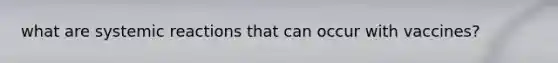 what are systemic reactions that can occur with vaccines?
