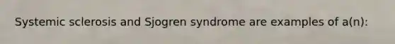 Systemic sclerosis and Sjogren syndrome are examples of a(n):