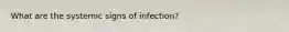 What are the systemic signs of infection?