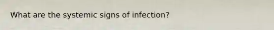 What are the systemic signs of infection?