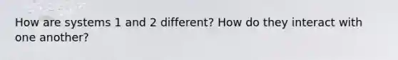 How are systems 1 and 2 different? How do they interact with one another?