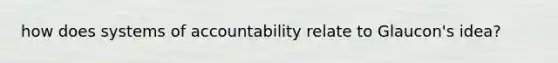 how does systems of accountability relate to Glaucon's idea?