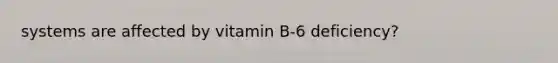 systems are affected by vitamin B-6 deficiency?