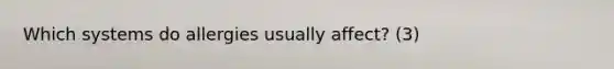 Which systems do allergies usually affect? (3)