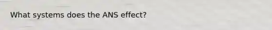 What systems does the ANS effect?